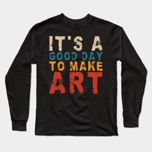 It's A Good Day To Make Art Long Sleeve T-Shirt